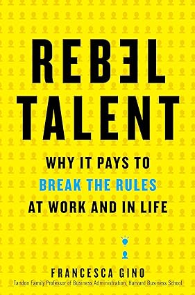 Rebel Talent: Why It Pays to Break the Rules at Work and in Life